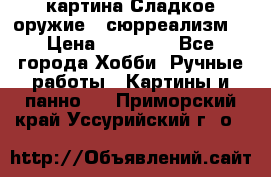 картина Сладкое оружие...сюрреализм. › Цена ­ 25 000 - Все города Хобби. Ручные работы » Картины и панно   . Приморский край,Уссурийский г. о. 